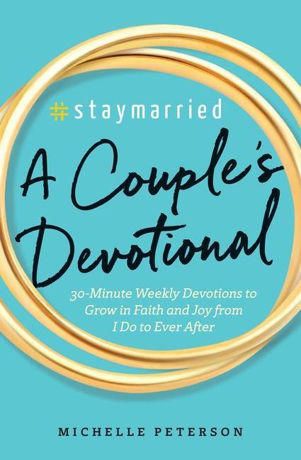 # Staymarried : A Couples Devotional : 30- Minute Weekly Devotions To Grow In Faith And Joy From I Do To Ever After by Michelle Peterson