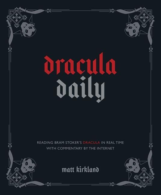 Dracula Daily : Reading Bram Stoker's Dracula In Real Time With Commentary By The Internet by Matt Kirkland
