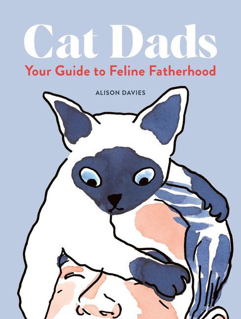 Cat Dads : Your Guide To Feline Fatherhood by Alison Davies