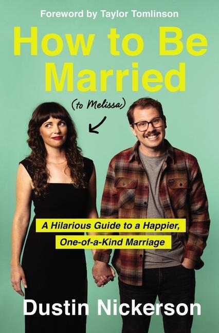 How To Be Married (To Melissa): A Hilarious Guide To A Happier, One- Of- A- Kind Marriage by Dustin Nickerson