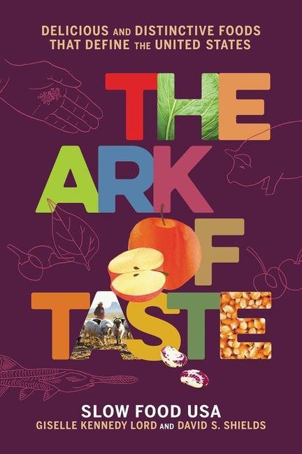 Ark Of Taste : Delicious And Distinctive Foods That Define The United States by David S Shields and Giselle Kennedy Lord