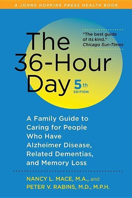 36- Hour Day : A Family Guide To Caring For People Who Have Alzheimer Disease, Related Dementias, And Memory Loss by Nancy L Mace and Peter V Rabins