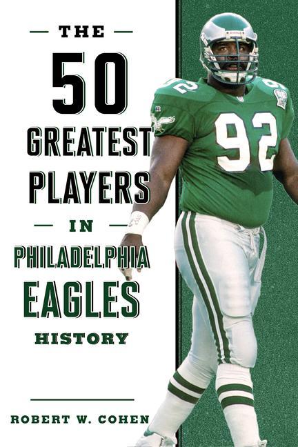 50 Greatest Players In Philadelphia Eagles History by Robert W Cohen