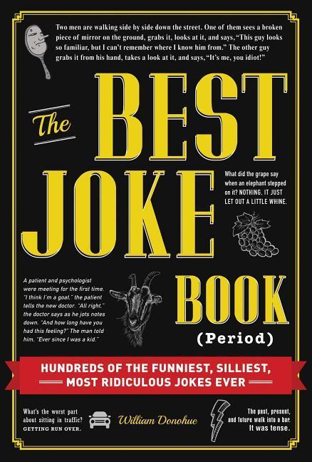 Best Joke Book (Period): Hundreds Of The Funniest, Silliest, Most Ridiculous Jokes Ever by William Donohue