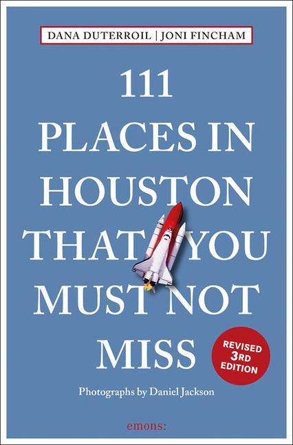 111 Places In Houston That You Must Not Miss Revised by Dana Duterroil and Joni Fincham