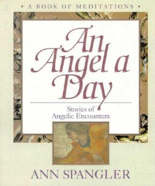 Angel A Day : Stories Of Angelic Encounters by Ann Spangler