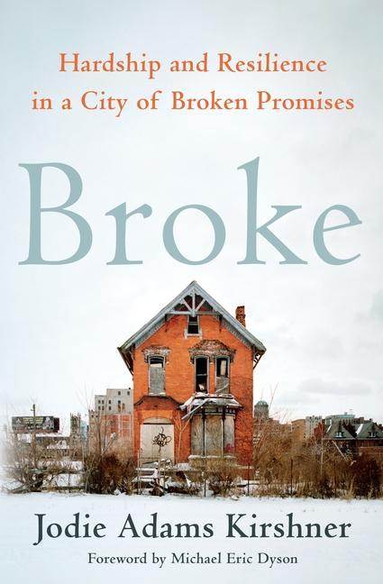 Broke : Hardship And Resilience In A City Of Broken Promises by Jodie Adams Kirshner