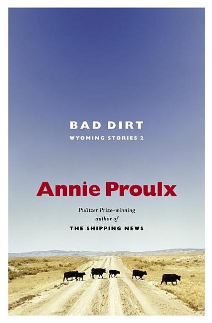 Bad Dirt : Wyoming Stories 2 by Annie Proulx