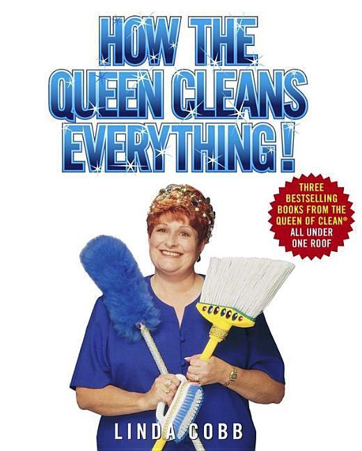How The Queen Cleans Everything : Handy Advice For A Clean House, Cleaner Laundry, And A Year Of Timely Tips by Linda C Cobb