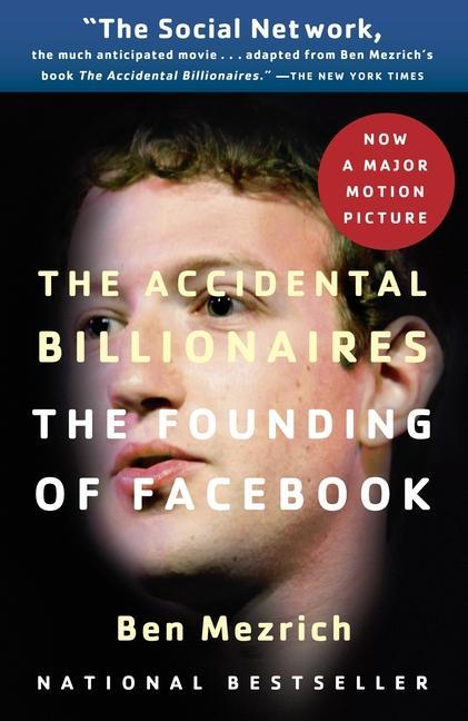 Accidental Billionaires : The Founding Of Facebook : A Tale Of Sex, Money, Genius And Betrayal by Ben Mezrich