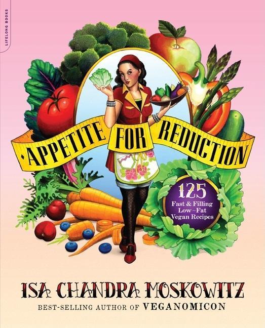 Appetite For Reduction : 125 Fast And Filling Low- Fat Vegan Recipes by Isa Chandra Moskowitz