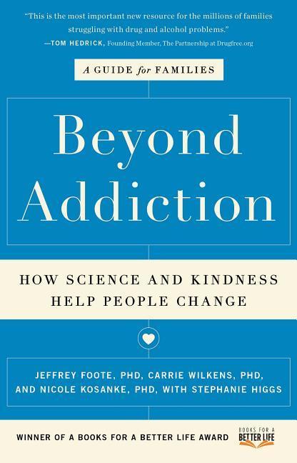 Beyond Addiction : How Science And Kindness Help People Change : A Guide For Families by Jeffrey Foote and Carrie Wilkens