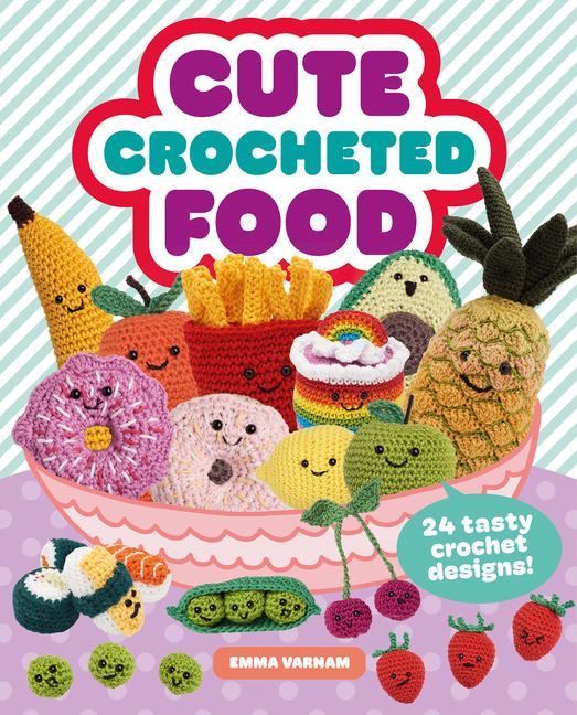 Cute Crocheted Food : 24 Tasty Crochet Designs by Varnam