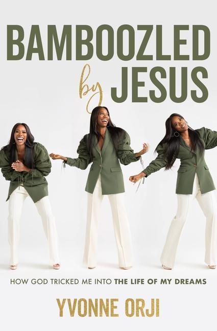 Bamboozled By Jesus : How God Tricked Me Into The Life Of My Dreams by Yvonne Orji