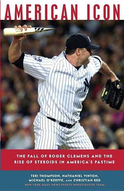 American Icon : The Fall Of Roger Clemens And The Rise Of Steroids In America's Pastime by Teri Thompson and Nathaniel Vinton