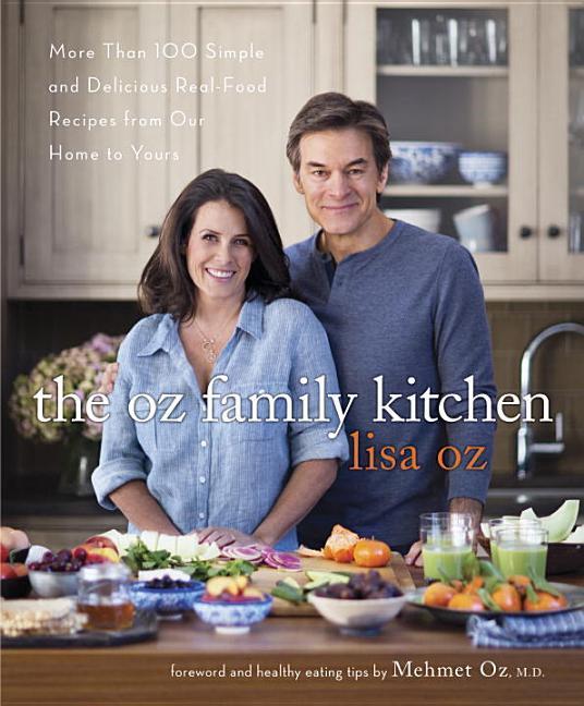 Oz Family Kitchen : More Than 100 Simple And Delicious Real- Food Recipes From Our Home To Yours : A Cookbook by Lisa Oz