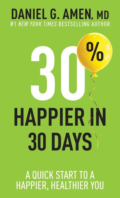30 % Happier In 30 Days : A Quick Start To A Happier, Healthier You by Amen MD Daniel G