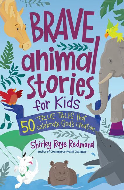 Brave Animal Stories For Kids : 50 True Tales That Celebrate God's Creation by Shirley Raye Redmond