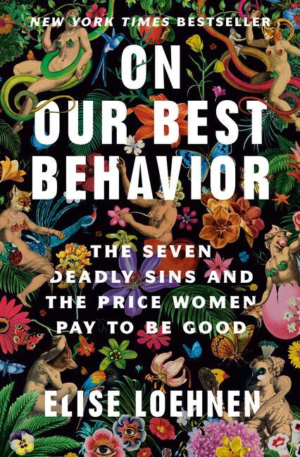 On Our Best Behavior : The Seven Deadly Sins And The Price Women Pay To Be Good by Elise Loehnen
