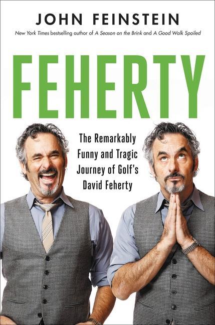 Feherty : The Remarkably Funny And Tragic Journey Of Golf's David Feherty by John Feinstein