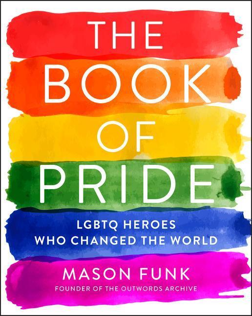 Book Of Pride : Lgbtq Heroes Who Changed The World by Mason Funk