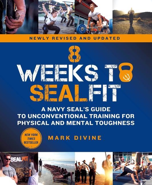 8 Weeks To Sealfit : A Navy Seal's Guide To Unconventional Training For Physical And Mental Toughness- Revised Edition by Mark Divine