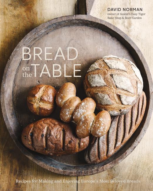 Bread On The Table : Recipes For Making And Enjoying Europe's Most Beloved Breads [ A Baking Book ] by David Norman
