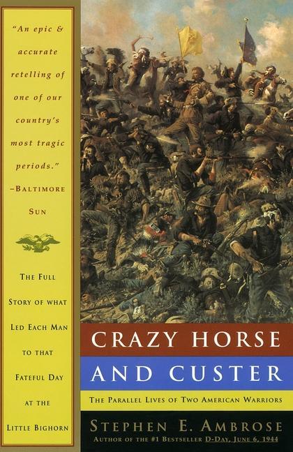 Crazy Horse And Custer : The Parallel Lives Of Two American Warriors by Stephen E Ambrose
