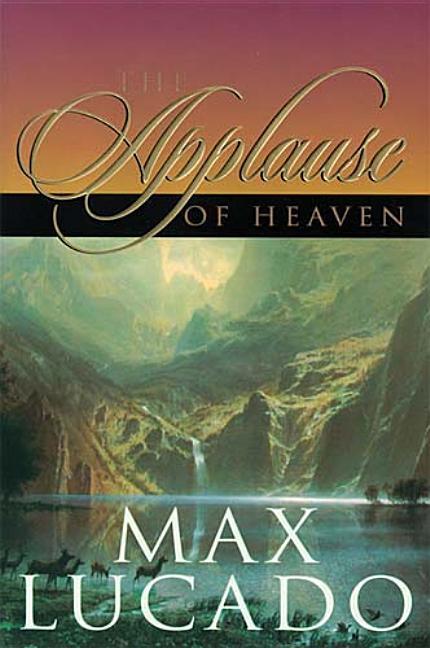 Applause Of Heaven by Max Lucado and Charles Martin