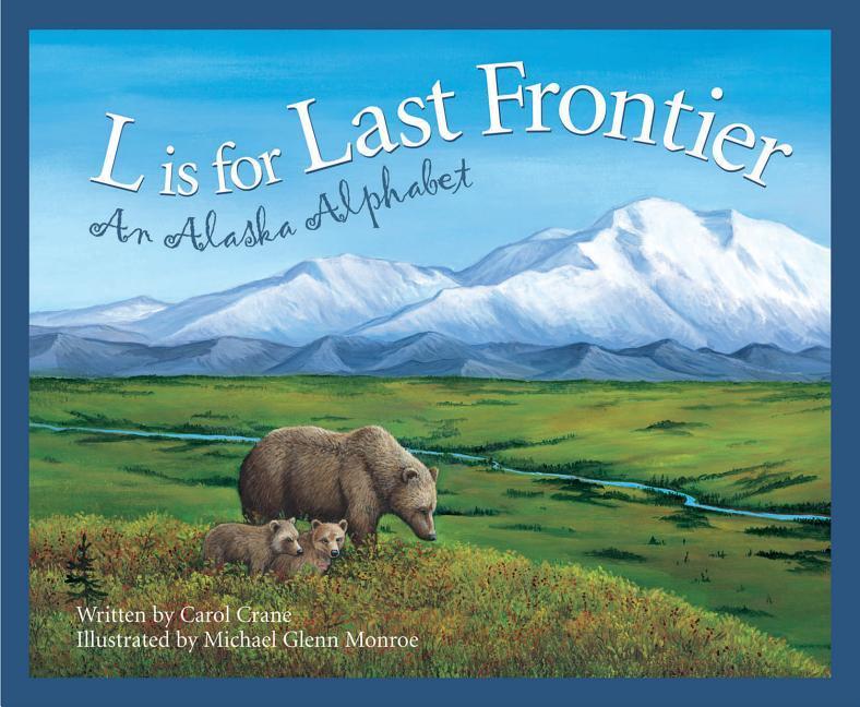 L Is For Last Frontier : An Alaska Alphabet by Carol Crane and Kristen Kane