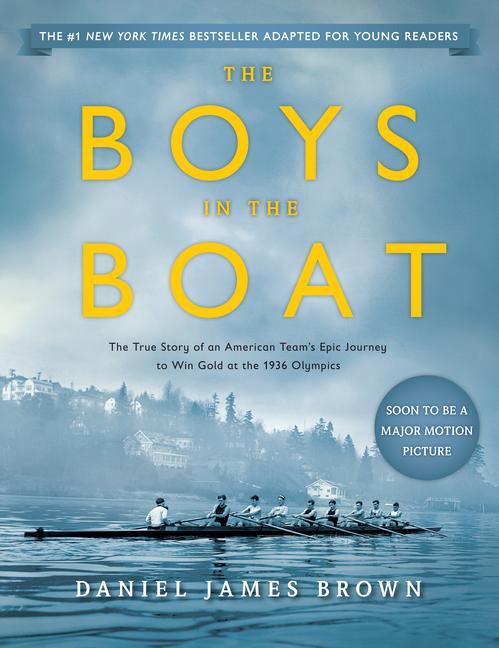 Boys In The Boat (Young Readers Adaptation): The True Story Of An American Team's Epic Journey To Win Gold At The 1936 Olympics by Daniel James Brown