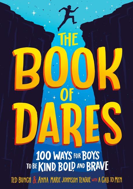 Book Of Dares : 100 Ways For Boys To Be Kind, Bold, And Brave by Ted Bunch and Anna Marie Johnson Teague