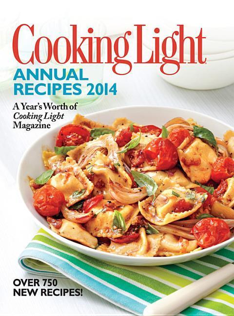 Cooking Light Annual Recipes : A Year's Worth Of Cooking Light Magazine (2014) by The Editors of Cooking Light Magazine