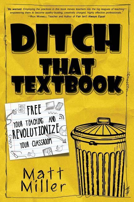 Ditch That Textbook : Free Your Teaching And Revolutionize Your Classroom by Matt Miller