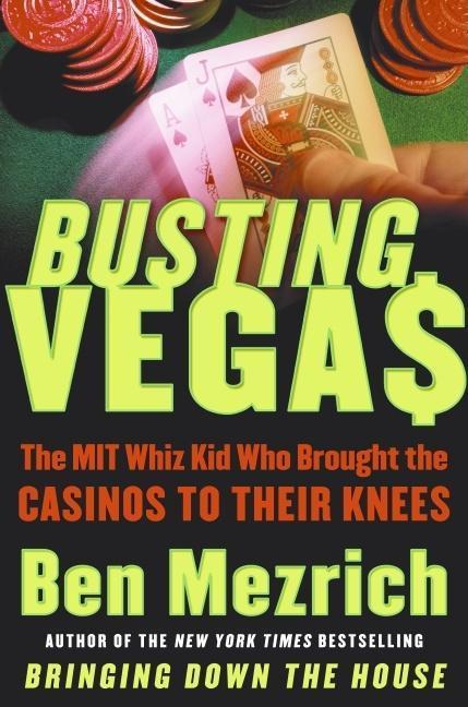 Busting Vegas : The Mit Whiz Kid Who Brought The Casinos To Their Knees by Ben Mezrich