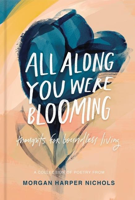 All Along You Were Blooming : Thoughts For Boundless Living by Morgan Harper Nichols