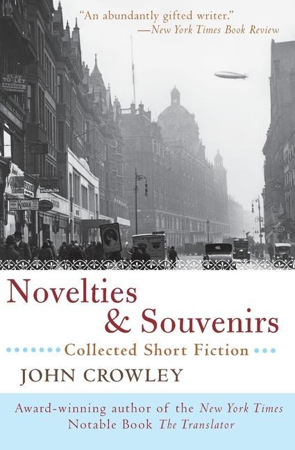 Novelties & Souvenirs : Collected Short Fiction by John Crowley