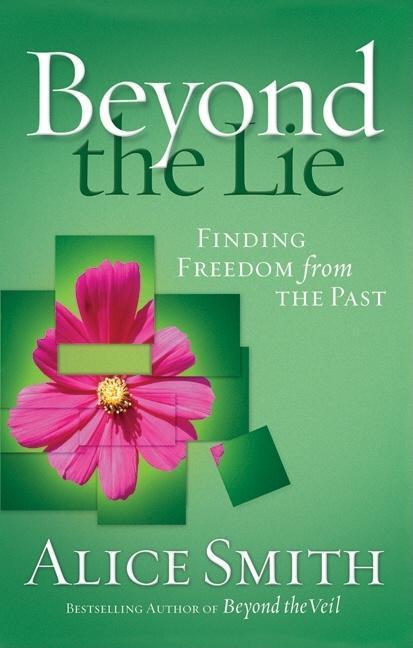 Beyond The Lie : To Freedom From Your Past by Alice Smith
