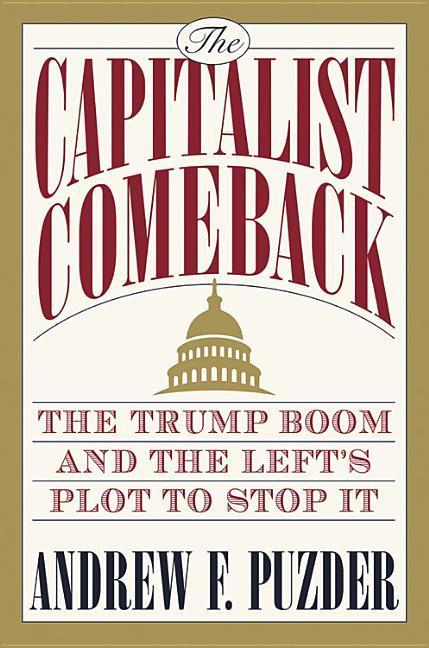 Capitalist Comeback : The Trump Boom And The Left's Plot To Stop It by Andrew Puzder